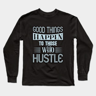 Good things happen to those, quote Long Sleeve T-Shirt